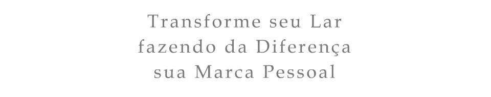 Transforme seu Lar fazendo da Diferen�a sua Marca Pessoal